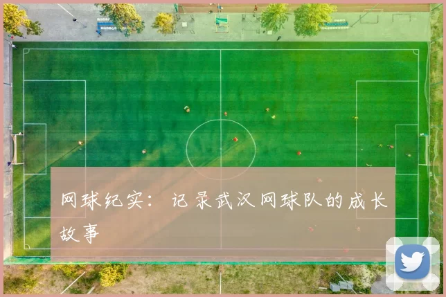 网球纪实：记录武汉网球队的成长故事