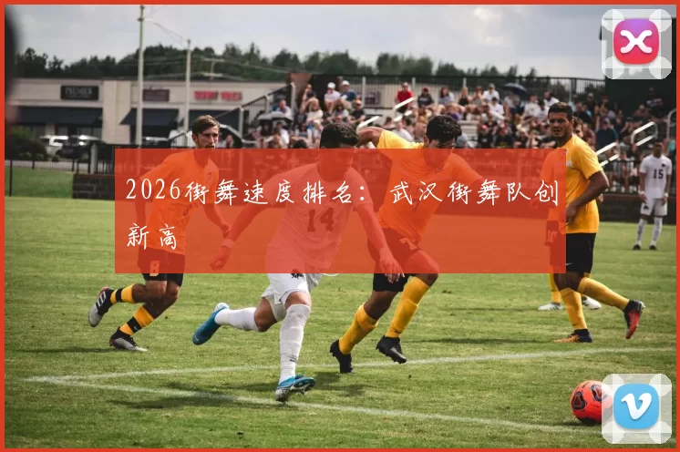 2026街舞速度排名：武汉街舞队创新高
